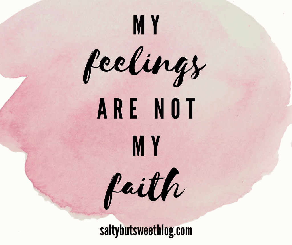 my FEELINGS are not my&nbsp;FAITH