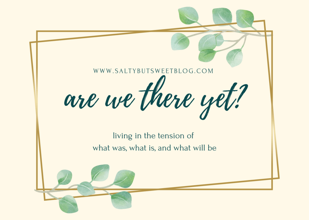 are we there yet? living in the tension of what was, what is, and what will be