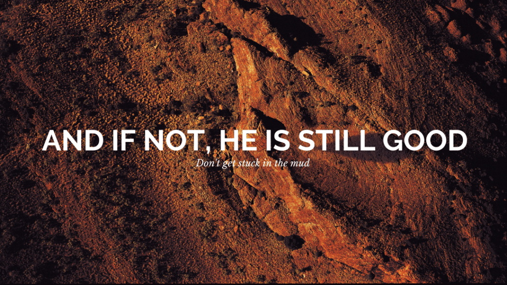 And if not, He is still&nbsp;good