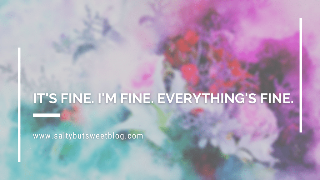It’s fine. I’m fine. Everything’s fine.